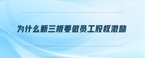 為什么新三板要做員工股權激勵