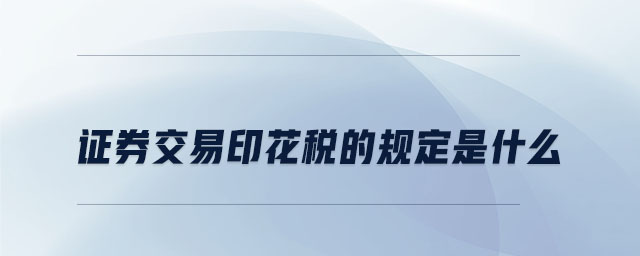 證券交易印花稅的規(guī)定是什么