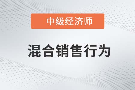 混合銷售行為_2022中級(jí)經(jīng)濟(jì)師財(cái)稅備考知識(shí)點(diǎn)