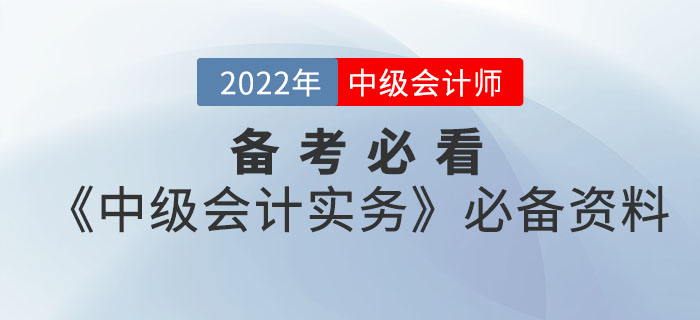 備考必看,！2022年中級會計《中級會計實務》考前必備資料大全來襲