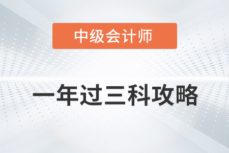 2022中級(jí)會(huì)計(jì)一年過三科攻略