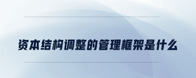 資本結(jié)構(gòu)調(diào)整的管理框架是什么