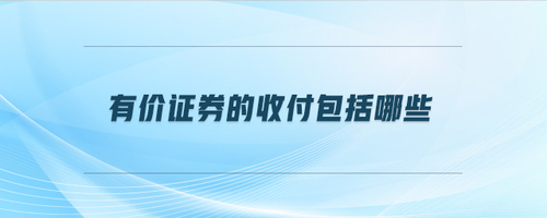 有價(jià)證券的收付包括哪些