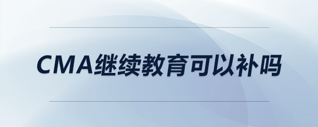 cma繼續(xù)教育可以補(bǔ)嗎