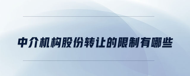 中介機(jī)構(gòu)股份轉(zhuǎn)讓的限制有哪些