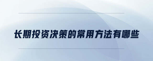 長期投資決策的常用方法有哪些