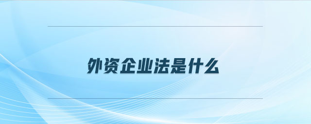 外資企業(yè)法是什么