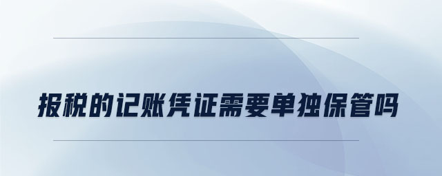 報稅的記賬憑證需要單獨保管嗎