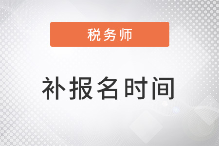 稅務(wù)師考試補(bǔ)報(bào)名時(shí)間2022年