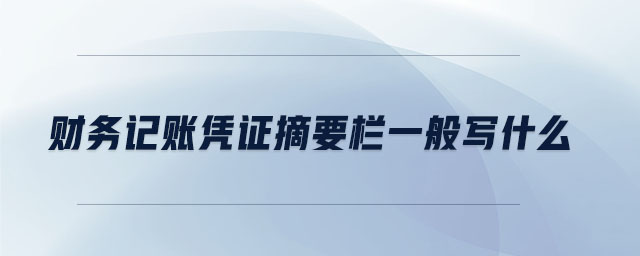 財(cái)務(wù)記賬憑證摘要欄一般寫什么