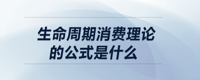 生命周期消費(fèi)理論的公式是什么