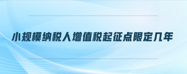 小規(guī)模納稅人增值稅起征點(diǎn)限定幾年