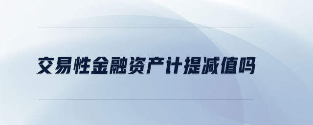 交易性金融資產(chǎn)計提減值嗎