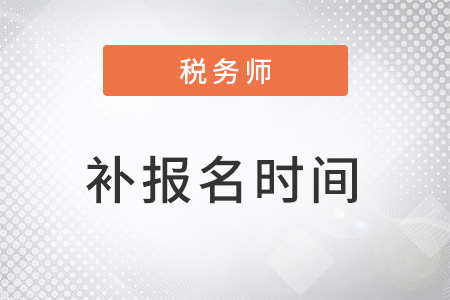 2022年稅務(wù)師什么時候補報名,？