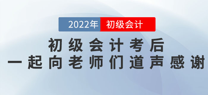 2022年初級(jí)會(huì)計(jì)考后,，一起向老師們道聲感謝！