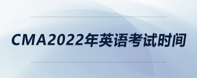 cma2022年英語考試時(shí)間