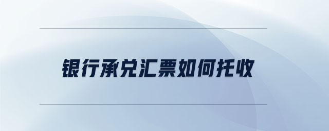 銀行承兌匯票如何托收