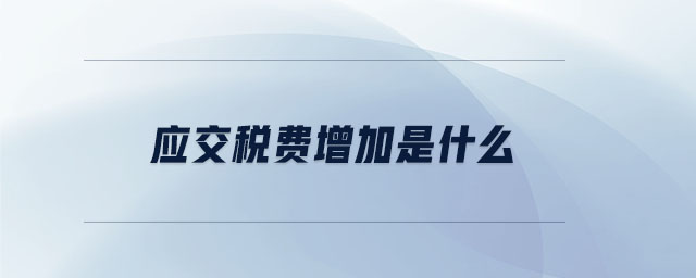 應(yīng)交稅費增加是什么