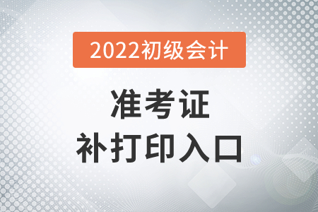 湖北省天門市2022年初級(jí)會(huì)計(jì)準(zhǔn)考證補(bǔ)打印入口7月29日14時(shí)開通