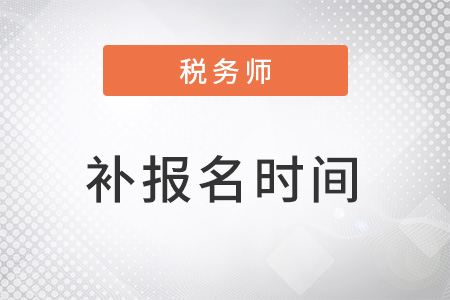 稅務(wù)師考試補報名時間在幾號？