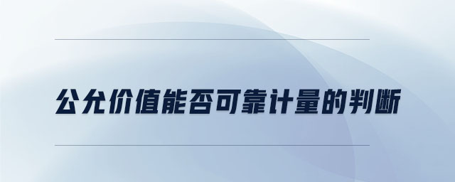 公允價值能否可靠計量的判斷