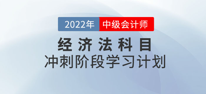 2022年中級會計《經(jīng)濟法》沖刺階段學(xué)習(xí)計劃出爐,，速打卡,！