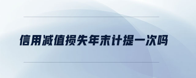 信用減值損失年末計提一次嗎