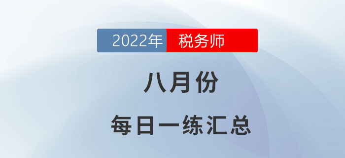 2022年8月份稅務(wù)師每日一練匯總