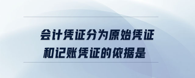 會計憑證分為原始憑證和記賬憑證的依據(jù)是