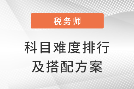 稅務(wù)師科目難度排名及搭配方法