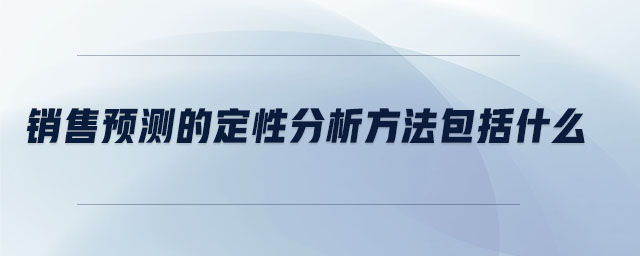 銷售預(yù)測(cè)的定性分析方法包括什么