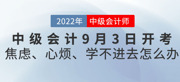 2022年中級會計9月3日開考,！焦慮,、心煩、學不進去怎么辦,？