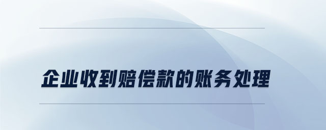 企業(yè)收到賠償款的賬務(wù)處理