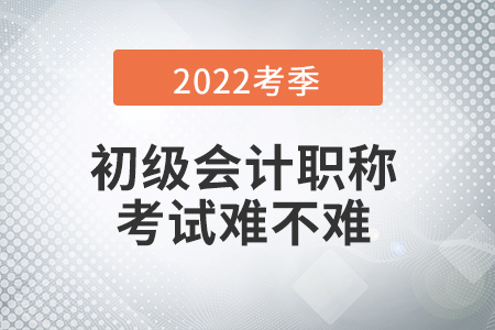 2022年初級會計考試難不難,？有哪些特別之處,？