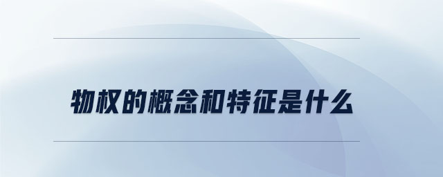 物權(quán)的概念和特征是什么