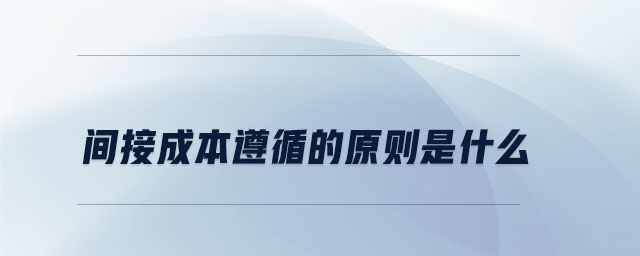 間接成本遵循的原則是什么