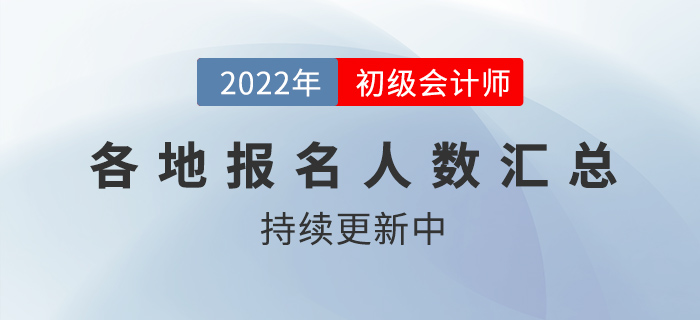 各地2022年初級會計職稱考試報名人數匯總