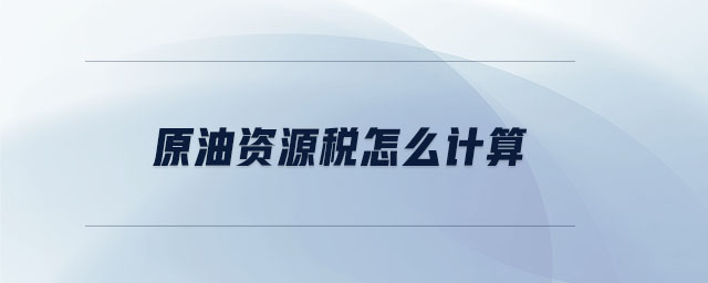 原油資源稅怎么計(jì)算