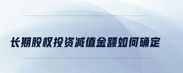 長期股權(quán)投資減值金額如何確定