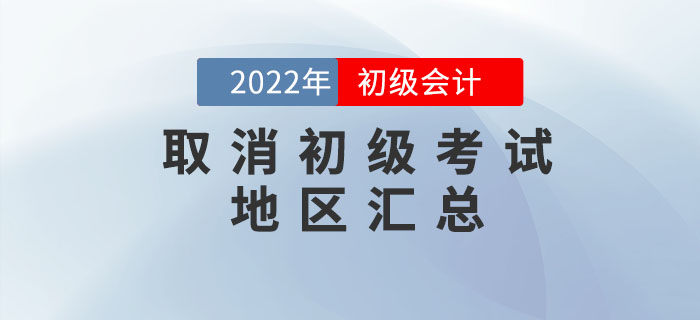 取消2022年初級會計考試地區(qū)匯總,，考生速看！