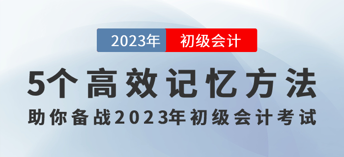 記住才能得分！5個高效記憶方法助你備戰(zhàn)2023年初級會計考試,！