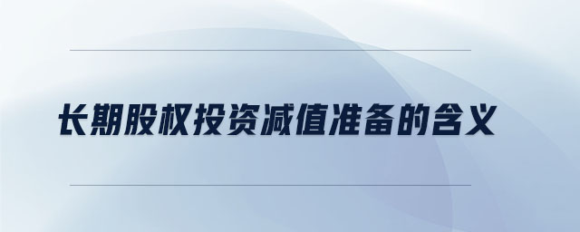 長期股權(quán)投資減值準(zhǔn)備的含義