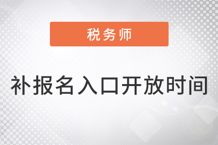 稅務(wù)師2022年補(bǔ)報名入口什么時候開放,？