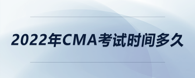 2022年cma考試時間多久