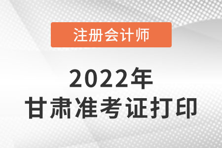 甘肅22年注冊(cè)會(huì)計(jì)師準(zhǔn)考證打印入口網(wǎng)址