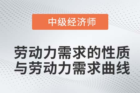 勞動力需求的性質與勞動力需求曲線_2022中級經濟師人力資源知識點