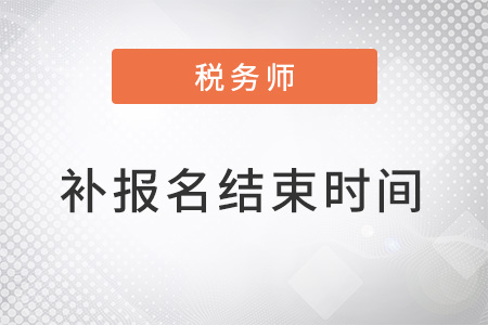 2022稅務(wù)師考試補(bǔ)報(bào)名結(jié)束時(shí)間