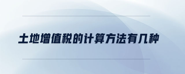 土地增值稅的計算方法有幾種