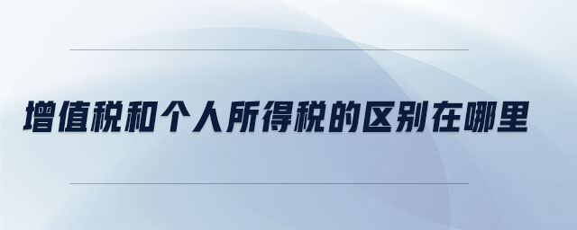 增值稅和個(gè)人所得稅的區(qū)別在哪里