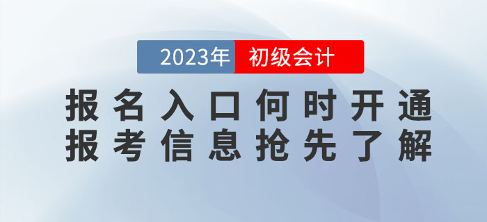 2023年初級會計(jì)職稱報(bào)名入口什么時(shí)候開通,？報(bào)考信息搶先了解,！